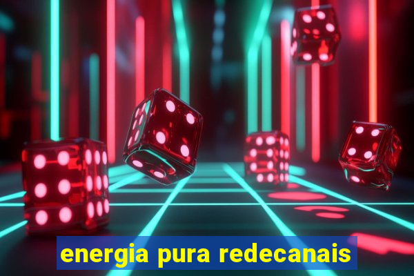 energia pura redecanais